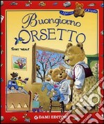 Buongiorno orsetto. Ediz. illustrata libro