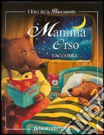 Mamma orso racconta. Mamma raccontami una storia! Ediz. illustrata libro