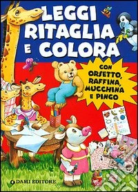Leggi ritaglia e colora con Orsetto, Raffina, Mucchine e Pingo libro