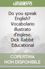 Do you speak English? Vocabolario illustrato d'inglese. Dick Rabbit Educational