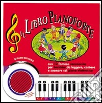 Il libro pianoforte. Con 12 famose canzoncine per bambini da leggere, cantare e suonare col piano elettronico. Ediz. illustrata libro
