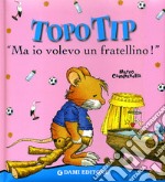 Ma io volevo un fratellino! Topo Tip libro