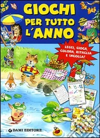 Giochi per tutto l'anno. Leggi, gioca, colora, ritaglia e incolla! Ediz. illustrata libro