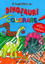 Il superlibro dei dinosauri da colorare. Ediz. illustrata libro