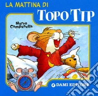 La mattina di Topo Tip. Ediz. illustrata libro