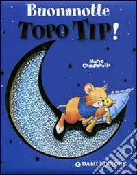 Buonanotte Topo Tip! Ediz. illustrata libro