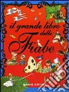 Il grande libro delle fiabe. Ediz. illustrata libro