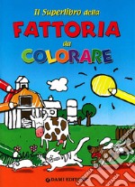 Il superlibro della fattoria da colorare. Ediz. illustrata libro