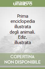 Prima enciclopedia illustrata degli animali. Ediz. illustrata libro