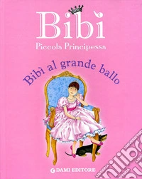 Il grande ballo. Bibì piccola principessa. Ediz. illustrata libro
