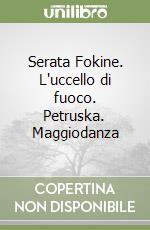 Serata Fokine. L'uccello di fuoco. Petruska. Maggiodanza libro