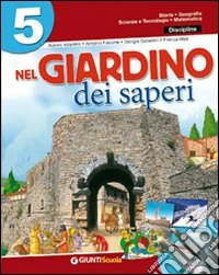 Nel giardino dei saperi. Sussidiario delle discipline. Per la 5ª classe elementare. Con e-book libro