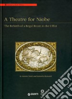 A Theatre for Niobe. The rebirth of a regal room in the Uffizi. Ediz. illustrata libro