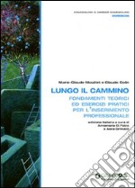 Lungo il cammino. Fondamenti teorici ed esercizi pratici per l'inserimento professionale