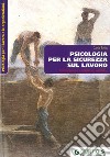 Psicologia per la sicurezza sul lavoro. Rischio, benessere e ricerca del significato libro