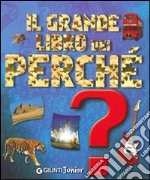 Il grande libro dei perché. Ediz. illustrata