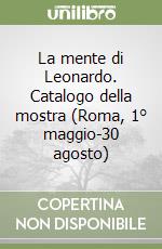 La mente di Leonardo. Catalogo della mostra (Roma, 1° maggio-30 agosto) libro