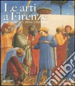 Le arti a Firenze. Tra gotico e Rinascimento. Ediz. illustrata libro