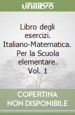 Libro degli esercizi. Italiano-Matematica. Per la Scuola elementare. Vol. 1 libro