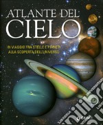 Atlante del cielo. In viaggio fra stelle e pianeti alla scoperta dell'universo. Ediz. illustrata libro