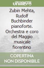 Zubin Mehta, Rudolf Buchbinder pianoforte. Orchestra e coro del Maggio musicale fiorentino libro