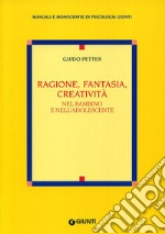 Ragione, fantasia, creatività nel bambino e nell'adolescente libro