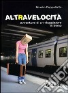 Altravelocità. Avventure di un viaggiatore in treno libro