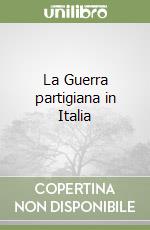 La Guerra partigiana in Italia libro