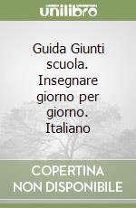 Guida Giunti scuola. Insegnare giorno per giorno. Italiano libro