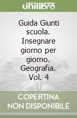 Guida Giunti scuola. Insegnare giorno per giorno. Geografia. Vol. 4 libro