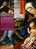 Lorenzo Lotto e le Marche: per una geografia dell'anima. Atti del Convegno Internazionale di studi (14-20 aprile 2007). Ediz. illustrata libro