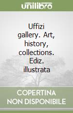 Uffizi gallery. Art, history, collections. Ediz. illustrata libro