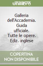 Galleria dell'Accademia. Guida ufficiale. Tutte le opere. Ediz. inglese libro