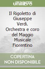 Il Rigoletto di Giuseppe Verdi. Orchestra e coro del Maggio Musicale Fiorentino libro