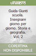 Guida Giunti scuola. Insegnare giorno per giorno. Storia e geografia. Vol. 2 libro