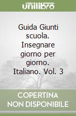 Guida Giunti scuola. Insegnare giorno per giorno. Italiano. Vol. 3 libro