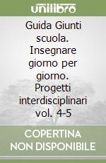 Guida Giunti scuola. Insegnare giorno per giorno. Progetti interdisciplinari vol. 4-5 libro