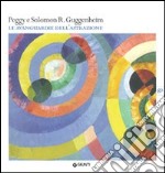 Peggy e Solomon R. Guggenheim. Le avanguardie dell'astrazione. Catalogo della mostra (Vercelli, 20 febbraio-30 maggio 2010). Ediz. illustrata
