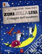 Ziri sulla Luna. Il viaggio dell'anestesia libro