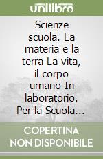 Scienze scuola. La materia e la terra-La vita, il corpo umano-In laboratorio. Per la Scuola media. Con espansione online libro