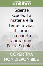 Scienze scuola. La materia e la terra-La vita, il corpo umano-In laboratorio. Per la Scuola media. Con DVD-ROM. Con espansione online libro