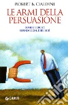 Le Armi della persuasione. Come e perché si finisce col dire di sì libro di Cialdini Robert B.