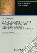 La riabilitazione delle gravi cerebrolesioni acquisite. Percorsi sanitario-assistenziali, complessità gestionale, evidenza dei risultati