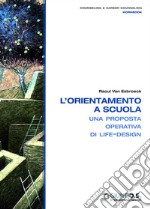 L'orientamento a scuola. Una proposta operativa di life-design libro