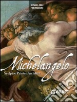 Michelangelo. Sculptor, painter, architect. Ediz. illustrata libro