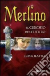 Merlino. Il cerchio del futuro libro