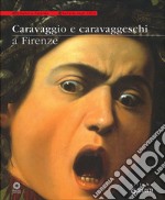 Caravaggio e caravaggeschi a Firenze. Catalogo della mostra (Firenze, 22 maggio-10 ottobre 2010). Ediz. illustrata libro