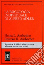 La psicologia individuale di Alfred Adler. Il pensiero di Alfred Adler attraverso una selezione dei suoi scritti