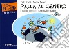 Palla al centro. Il calcio dentro e fuori dallo stadio. Ediz. illustrata libro