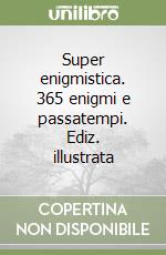 Super enigmistica. 365 enigmi e passatempi. Ediz. illustrata libro